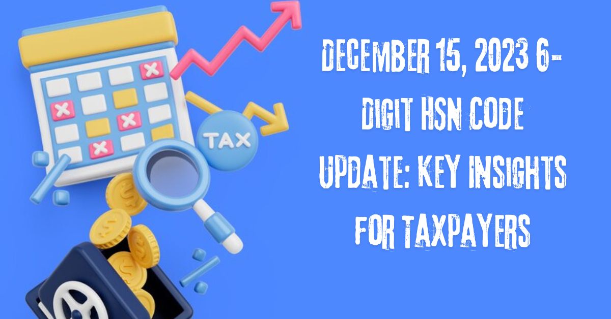 Mandatory 6-Digit HSN code- What taxpayers must know